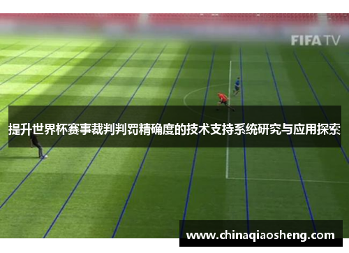 提升世界杯赛事裁判判罚精确度的技术支持系统研究与应用探索 提升世界杯赛事裁判判罚精确度的技术支持系统研究与应用探索