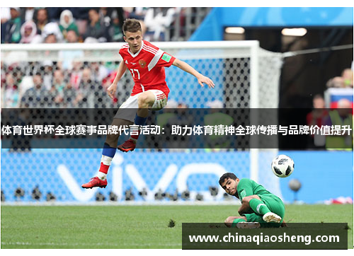 体育世界杯全球赛事品牌代言活动:助力体育精神全球传播与品牌价值提升 体育世界杯全球赛事品牌代言活动:助力体育精神全球传播与品牌价值提升
