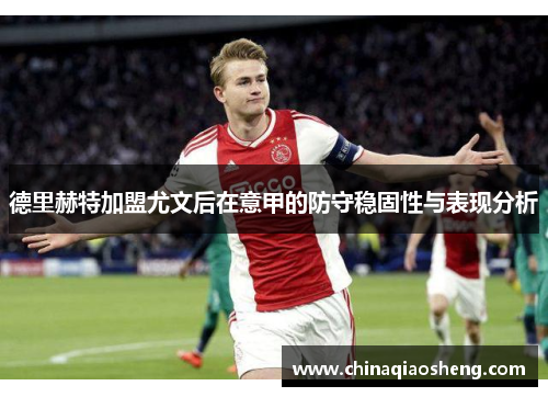 德里赫特加盟尤文后在意甲的防守稳固性与表现分析 德里赫特加盟尤文后在意甲的防守稳固性与表现分析