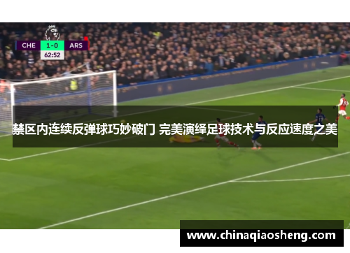 禁区内连续反弹球巧妙破门 完美演绎足球技术与反应速度之美 禁区内连续反弹球巧妙破门 完美演绎足球技术与反应速度之美