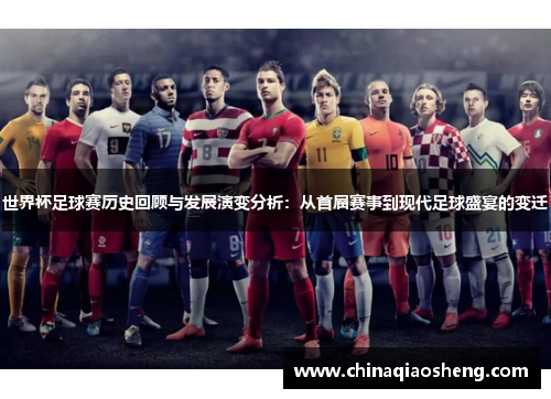 世界杯足球赛历史回顾与发展演变分析:从首届赛事到现代足球盛宴的变迁 世界杯足球赛历史回顾与发展演变分析:从首届赛事到现代足球盛宴的变迁