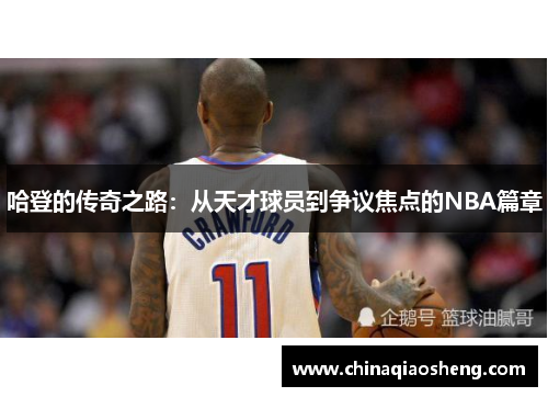 哈登的传奇之路:从天才球员到争议焦点的NBA篇章 哈登的传奇之路:从天才球员到争议焦点的NBA篇章