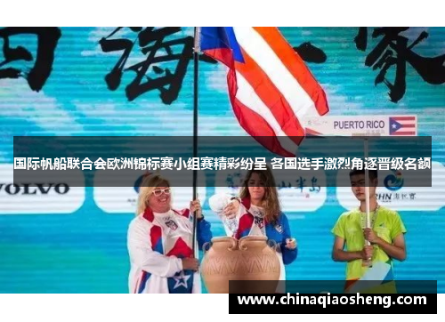 国际帆船联合会欧洲锦标赛小组赛精彩纷呈 各国选手激烈角逐晋级名额