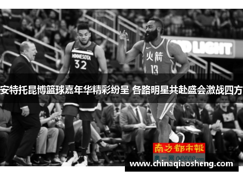 安特托昆博篮球嘉年华精彩纷呈 各路明星共赴盛会激战四方