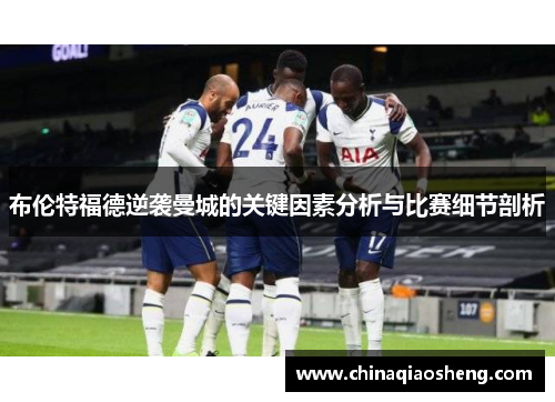 布伦特福德逆袭曼城的关键因素分析与比赛细节剖析 布伦特福德逆袭曼城的关键因素分析与比赛细节剖析
