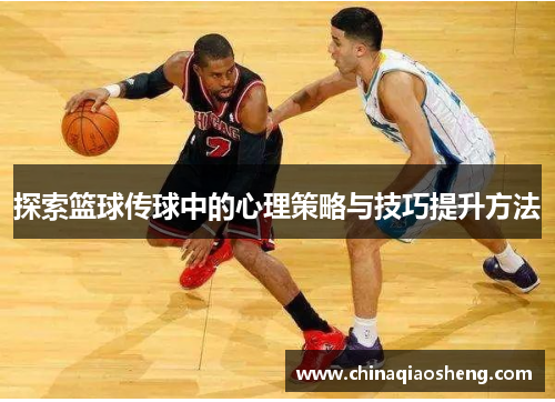 探索篮球传球中的心理策略与技巧提升方法 探索篮球传球中的心理策略与技巧提升方法