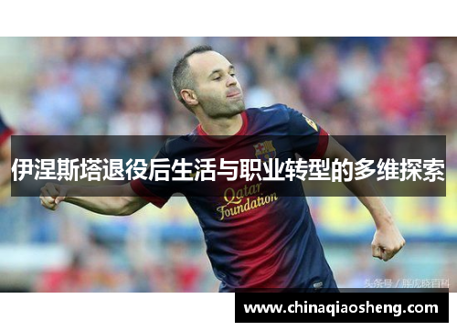 伊涅斯塔退役后生活与职业转型的多维探索