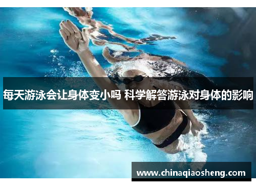 每天游泳会让身体变小吗 科学解答游泳对身体的影响