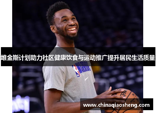 维金斯计划助力社区健康饮食与运动推广提升居民生活质量
