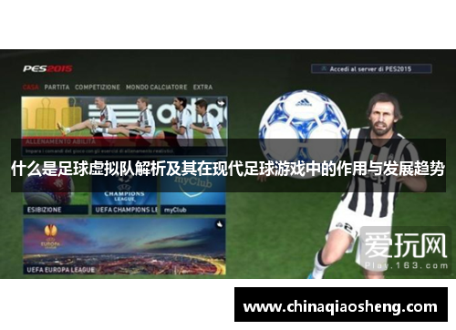 什么是足球虚拟队解析及其在现代足球游戏中的作用与发展趋势 什么是足球虚拟队解析及其在现代足球游戏中的作用与发展趋势
