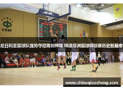 尼日利亚篮球队强势夺冠再创辉煌 缔造非洲篮球锦标赛历史新篇章 尼日利亚篮球队强势夺冠再创辉煌 缔造非洲篮球锦标赛历史新篇章