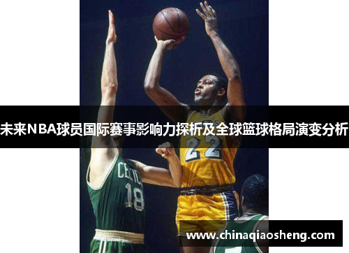 未来NBA球员国际赛事影响力探析及全球篮球格局演变分析 未来NBA球员国际赛事影响力探析及全球篮球格局演变分析